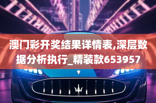 澳门彩开奖结果详情表,深层数据分析执行_精装款653957