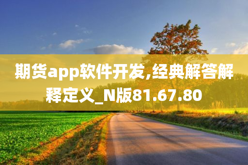 期货app软件开发,经典解答解释定义_N版81.67.80