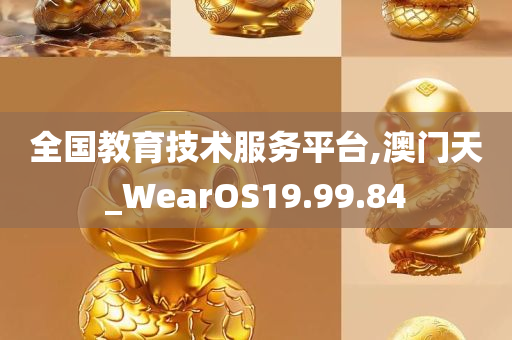 全国教育技术服务平台,澳门天_WearOS19.99.84